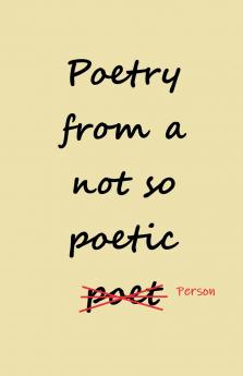 Poetry from a not so Poetic Person