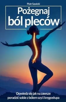 Pożegnaj ból pleców. Dowiedz się jak na zawsze poradzić sobie z bólem szyi i kręgosłupa!