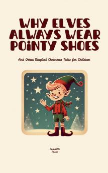 Why Elves Always Wear Pointy Shoes And Other Magical Christmas Tales for Children