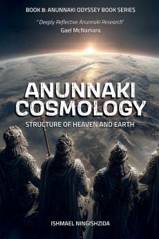 Anunnaki Cosmology Structure of Heaven and Earth