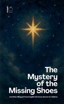 The Mystery of the Missing Shoes And Other Bilingual French-English Christmas Stories for Children
