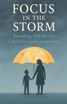 Focus in the Storm - Parenting ADHD with Confidence and Compassion