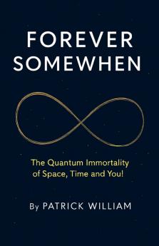 Forever Somewhen -  The Quantum Immortality of Space Time and You!