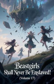 Beastgirls Shall Never Be Enslaved! (Volume 17)