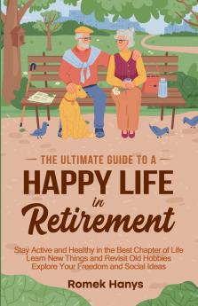 The Ultimate Guide to a Happy Life in Retirement