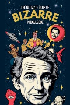 The Ultimate Book of Bizarre Knowledge