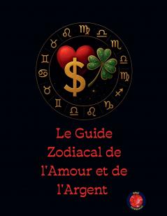 Le Guide Zodiacal de l'Amour et de l'Argent