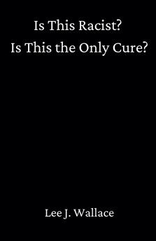 Is This Racist? Is This the Only Cure?