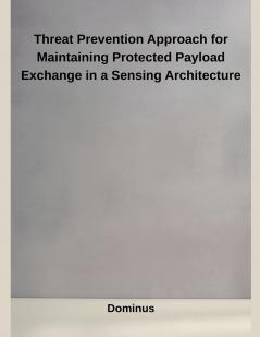 Threat Prevention Approach for Maintaining Protected Payload Exchange in a Sensing Architecture