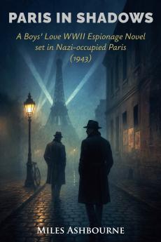 Paris in Shadows - A Boys' Love WWII Espionage Novel set in Nazi-occupied Paris (1943)