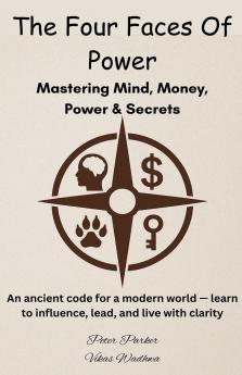 The Four Faces of Power - Mastering Mind Money Power & Secrets