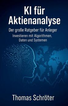 KI für Aktienanalyse -  Der große Ratgeber für Anleger   Investieren mit Algorithmen Daten und Systemen