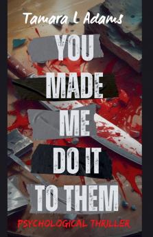 You Made Me Do It To Them