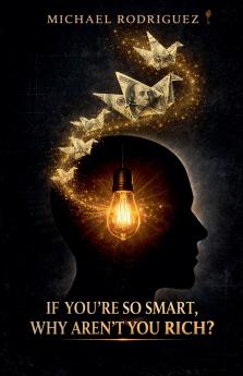 If You're So Smart Why Aren't You Rich?