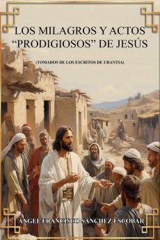 Los milagros y actos prodigiosos de Jesús (Tomados de Los escritos de Urantia)sS Mi
