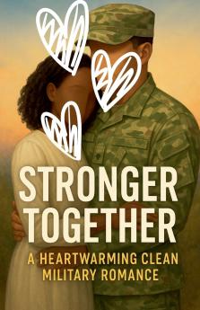 Stronger Together A Heartwarming Clean Military Romance