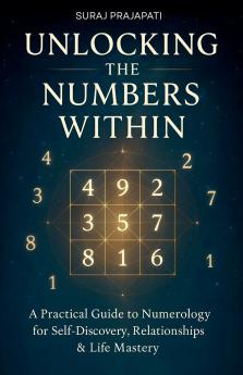 Unlocking The Number Within - Practical Guide to Numerology for Self-Discovery Relationships & Life Mastery