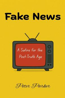Fake News - A Satire for the Post-Truth Age