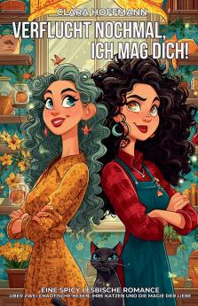 Verflucht nochmal ich mag dich! Eine spicy lesbische Romance über zwei chaotische Hexen ihre Katzen und die Magie der Liebe