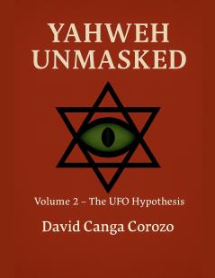 Yahweh Unmasked (Volume 2) The UFO Hypothesis