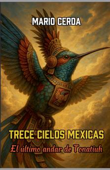 Trece Cielos Mexicas El último andar de Tonatiuh