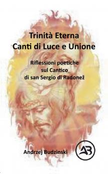 Trinità Eterna. Canti di Luce e Unione.  Riflessioni poetiche sul Cantico  di san Sergio di Radonež