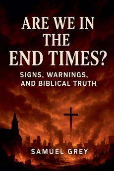 Are We in the End Times? Signs Warnings and Biblical Truth
