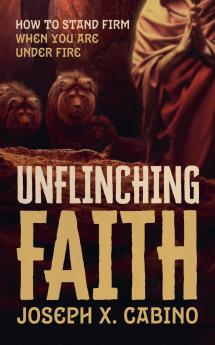 UNFLINCHING FAITH