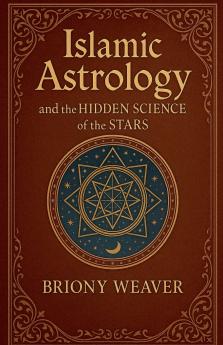 Islamic Astrology and the Hidden Science of the Stars
