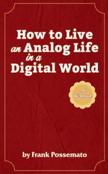How to Live an Analog Life in a Digital World