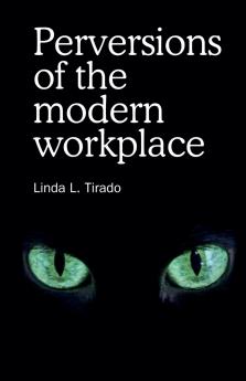 Perversions of the modern workplace