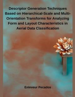 Descriptor Generation Techniques Based on Hierarchical-Scale and Multi-Orientation Transforms for Analyzing Form and Layout Characteristics in Aerial Data Classification