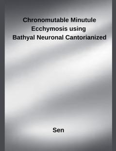 Chronomutable Minutule Ecchymosis using  Bathyal Neuronal Cantorianized