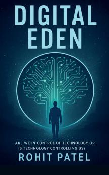 Digital Eden-Are We in Control of Technology-Or Is It Controlling Us?