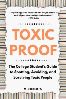 Toxic Proof The College Student's Guide to Spotting Avoiding and Surviving Toxic People