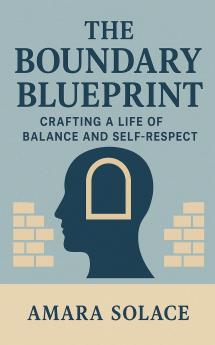 The Boundary Blueprint Crafting a Life of Balance and Self-Respect