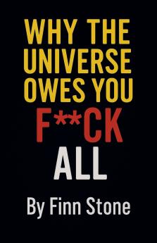 Why The Universe Owes You F All