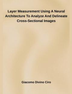 Layer Measurement Using A Neural Architecture To Analyze And Delineate Cross-Sectional Images
