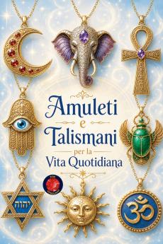Amuleti e Talismani per la Vita Quotidiana