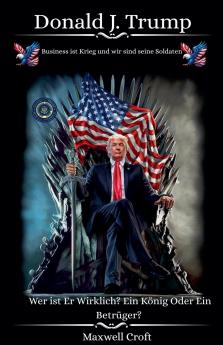 Donald J. Trump  Wer ist Er Wirklich?  Ein König Oder ein Betrüger?