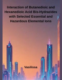 Interaction of Butanedioic and Hexanedioic Acid Bis-Hydrazides with Selected Essential and Hazardous Elemental Ions