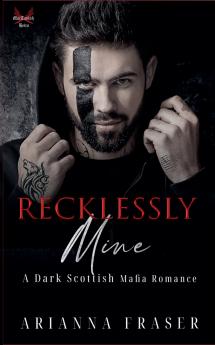 Recklessly Mine _ A Dark Scottish Mafia Romance