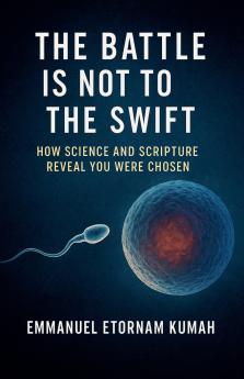 The Battle Is Not to the Swift- How Science and Scripture Reveal You Were Chosen