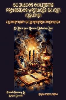 50 Juegos Ocultistas Prohibidos y Rituales de Alta Alquimia - El Conpendio de la Memoria Condenada - El Libro que Nunca Deberías Leer