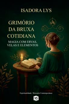 Grimório da Bruxa Cotidiana - Magia com Ervas Velas e Elementos