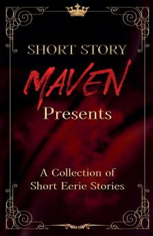 Short Story Maven Presents a Collection of Short Eerie Stories
