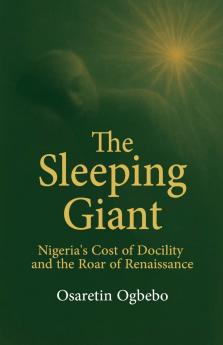 The Sleeping Giant Nigeria's Cost of Docility and the Roar of Renaissance