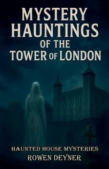Mystery Hauntings of the Tower of London