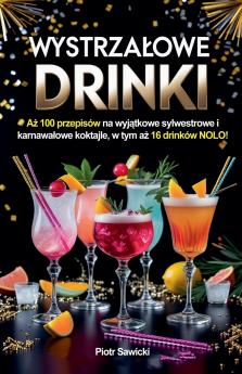 Wystrzałowe drinki. Aż 100 przepisów na wyjątkowe sylwestrowe i karnawałowe koktajle w tym aż 16 drinków NOLO!