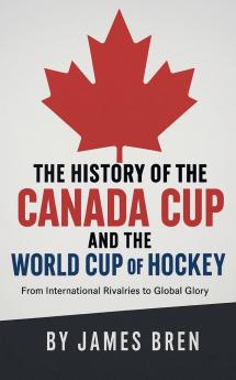 The History of the Canada Cup and the World Cup of Hockey